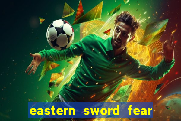 eastern sword fear and hunger